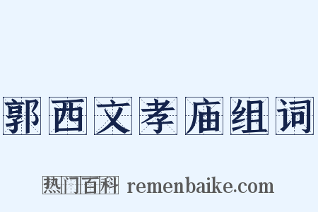 郭西文孝庙组词是什么意思的图片